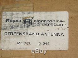 ROYCE ELECTRONICS CITIZENS BAND ANTENNA MODEL 2-245 1/2 WAVE 27 MHz RANGE